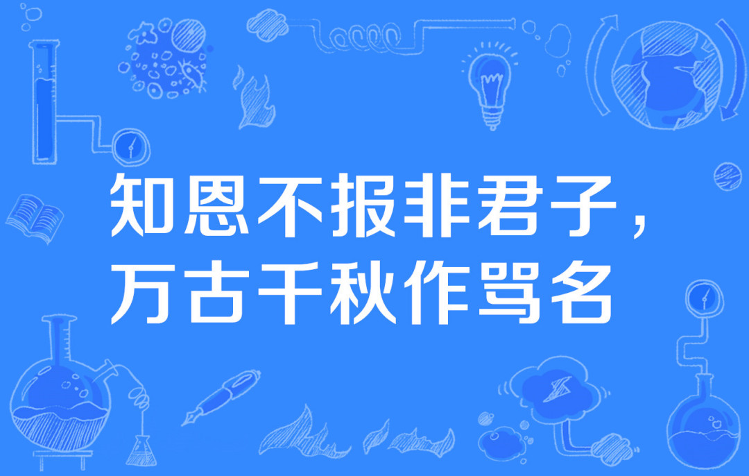 知恩不报非君子之所为,知恩不报枉为人恩将仇报