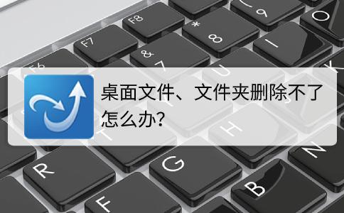 桌面文件、文件夹删除不了怎么办？
