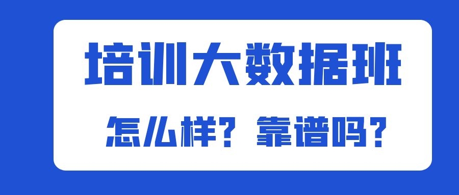 学大数据有哪些靠谱的培训机构,报大数据培训班靠谱吗