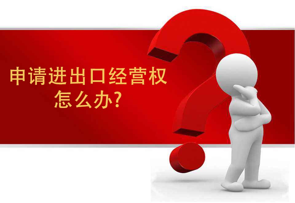 如何办理进出口经营权,办理进出口经营权的流程