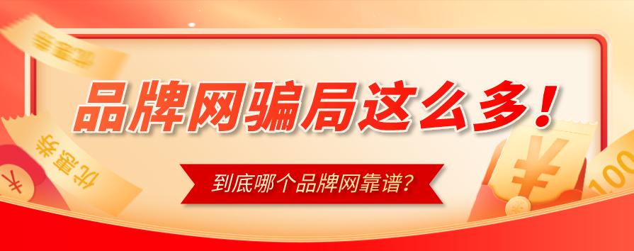 见惯不惯的品牌网*局骗**这么多！到底哪个品牌网靠谱？