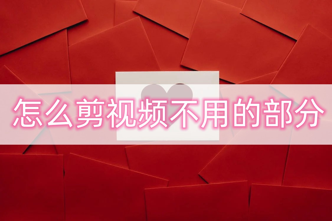 怎么剪视频不要的部分，视频分割简单方法