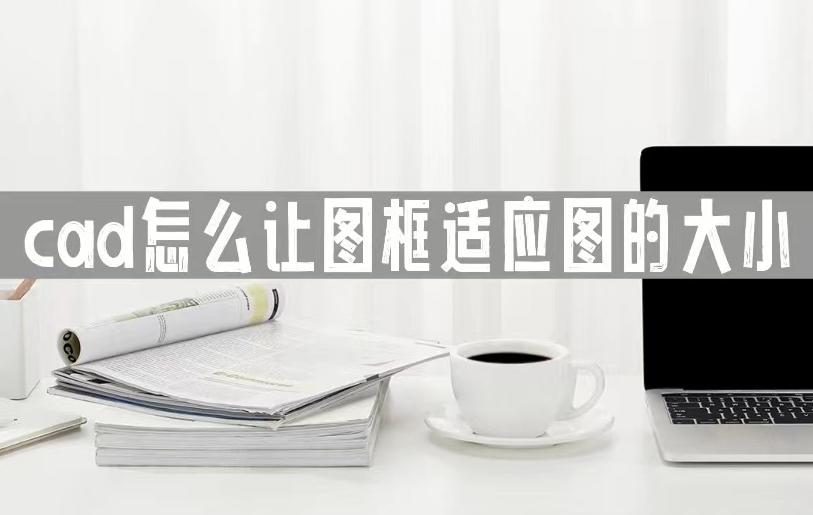 cad怎么设置窗口绘图区域大小,cad在布局里怎么更改图框大小