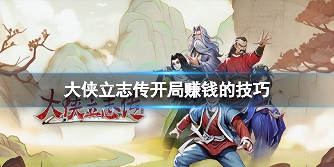 大侠立志传开局赚钱,大侠立志传最赚钱的方法