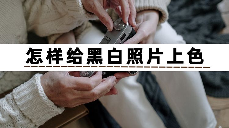 有哪些黑白照片上色教程,怎么能给黑白照片上色