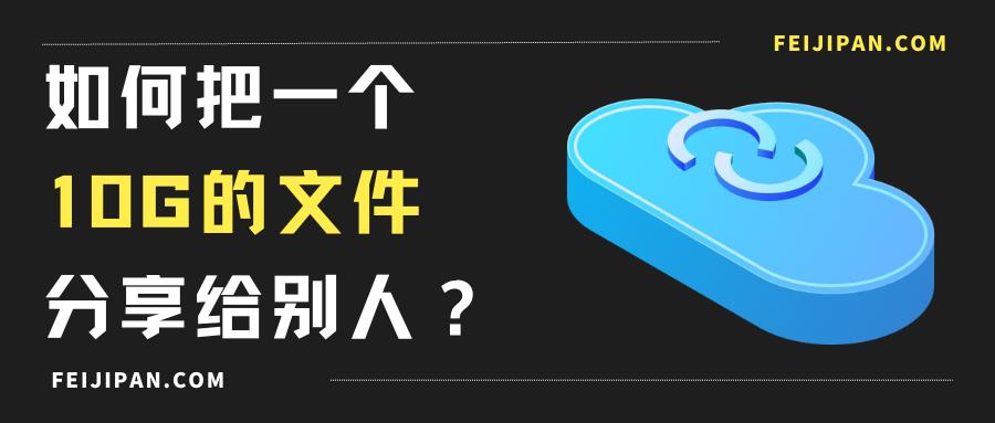 怎么分享超过1g的文件,怎么分享超大文件给朋友