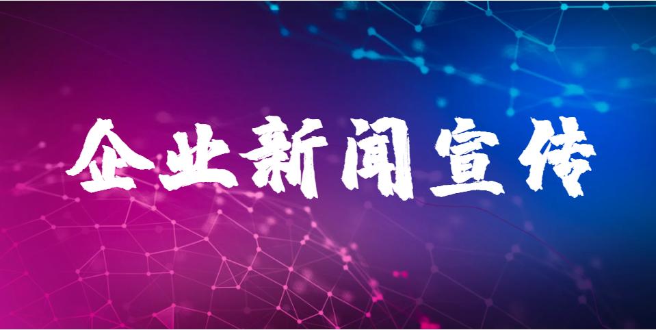 如何进行有效的企业新闻宣传,企业工厂宣传新闻稿件