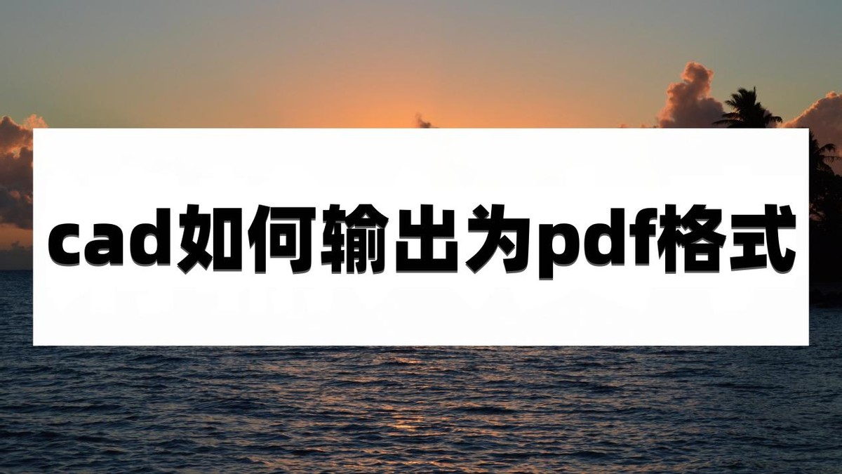 cad输出pdf格式画面太小,cad怎么输出黑白pdf格式