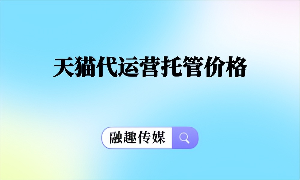 天猫代运营价格方案,天猫托管代运营价格