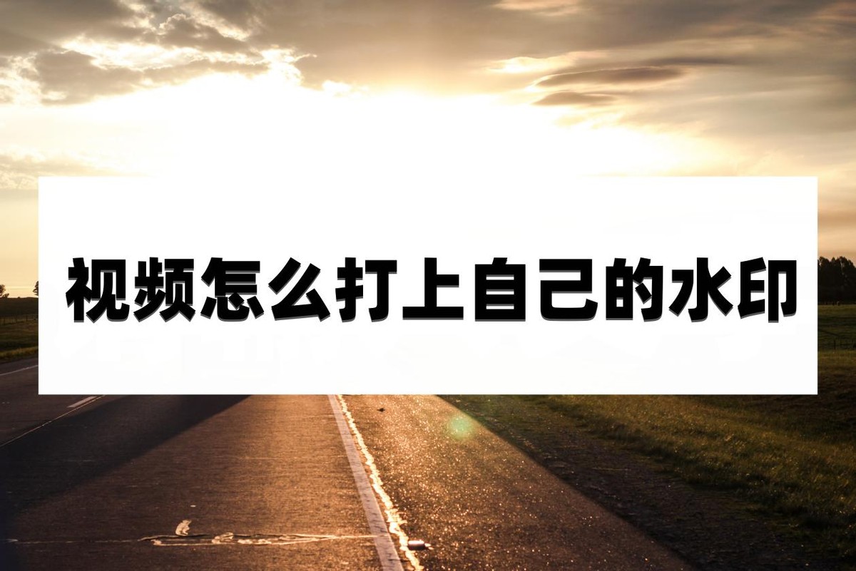 视频怎样打水印比较高级,如何在视频添加自己的水印教程