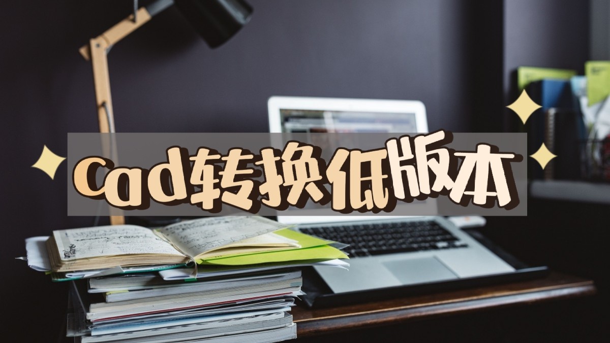 高版本cad转换低版本cad操作,cad快速看图如何高版本转换低版本