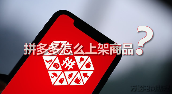 拼多多开店怎么上架商品教程,拼多多开店怎样操作上货程序