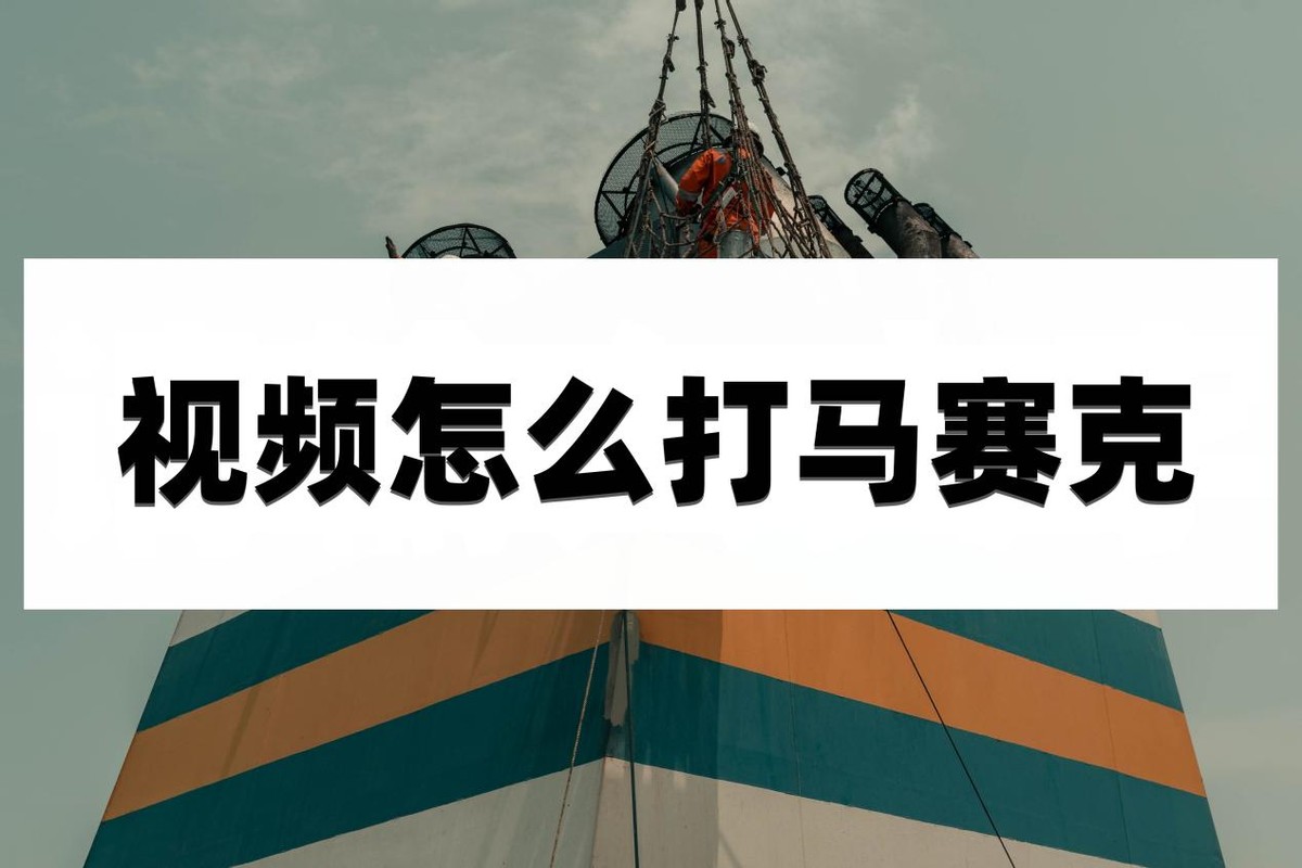 视频怎么打马赛克用什么软件,怎么给视频打马赛克教程简单