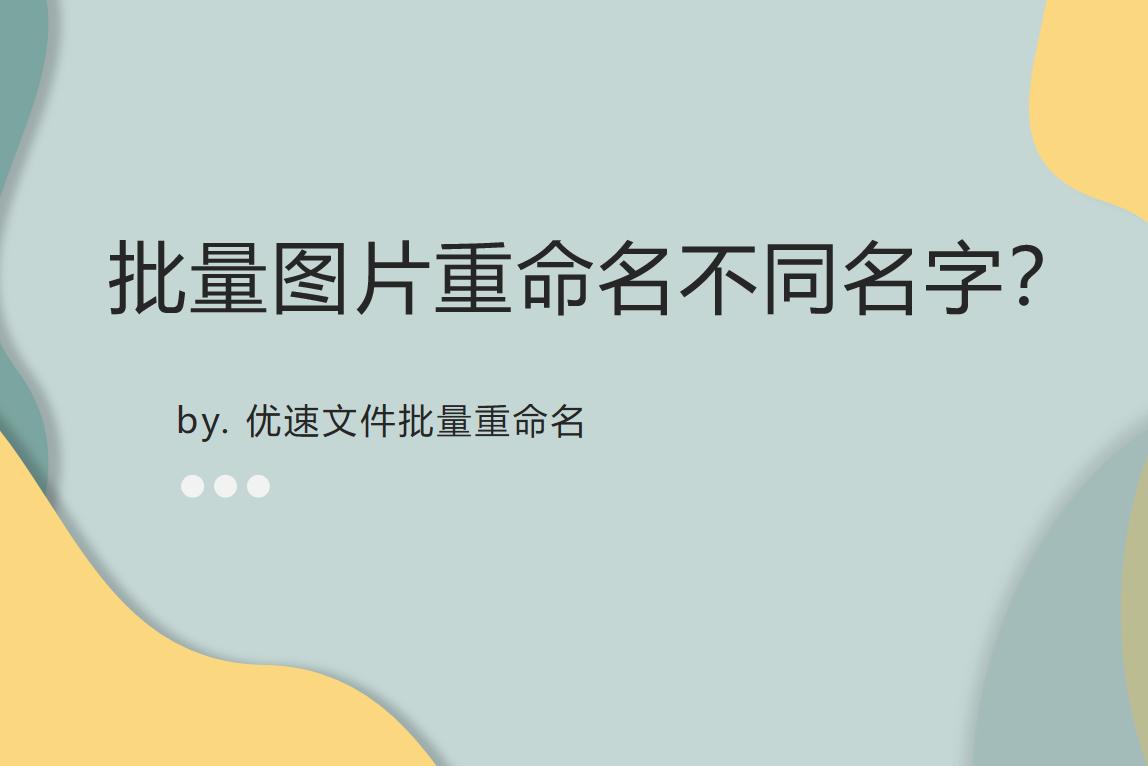 怎么批量图片重命名不同名称,批量重命名歌曲名字