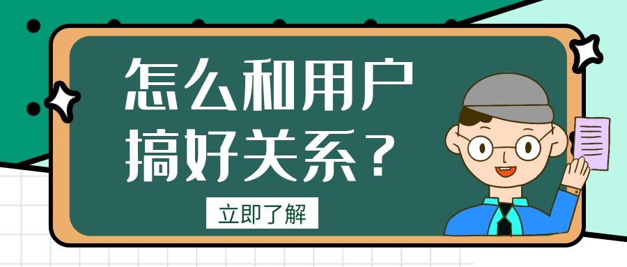 怎样和用户关系好,如何和用户交朋友